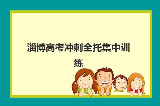 淄博高考冲刺全托集中训练营有哪些学校如何选择？2025年最新权威名单、择校技巧与成功案例深度解析