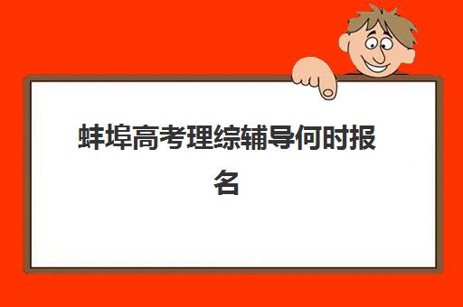 蚌埠高考理综辅导何时报名？2025年最全时间节点与成功报名指南