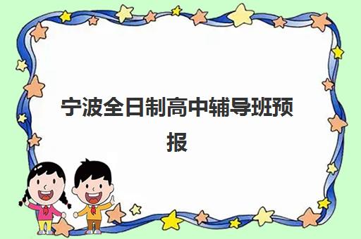 宁波全日制高中辅导班预报名费用多少钱？2025年最新价格明细、各校性价比解析与科学择校全攻略指南