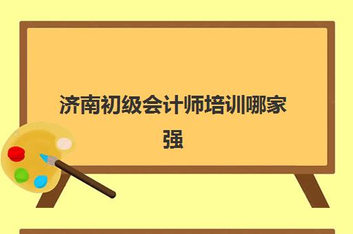 济南初级会计师培训哪家强？2025年用户满意度标杆机构深度解析