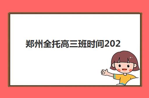 郑州全托高三班时间2025考试时间如何规划？最新时间表解读、备考策略与择校指南