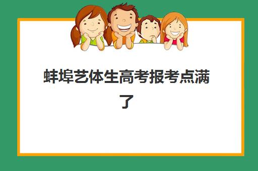 蚌埠艺体生高考报考点满了如何修改？2025年一对一文化课报名变更条件、操作流程与备选方案全指南