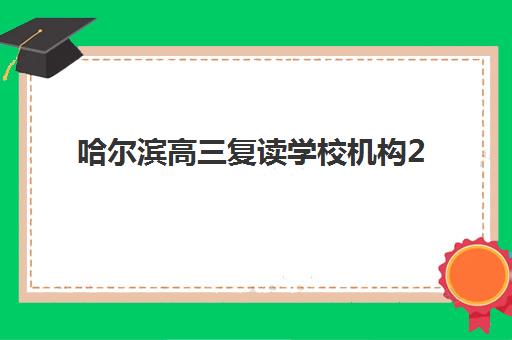 哈尔滨高三复读学校机构2025报名时间表格如何查询？最新时间安排、报名流程与择校指南全解析