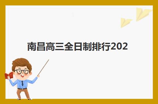 南昌高三全日制排行2025年考试时间公布如何查询？最新TOP10榜单、择校指南与备考规划全解析