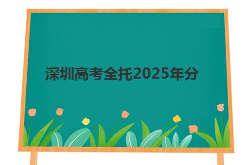 深圳高考全托2025年分数线是多少？最新权威数据解读与科学择校全指南