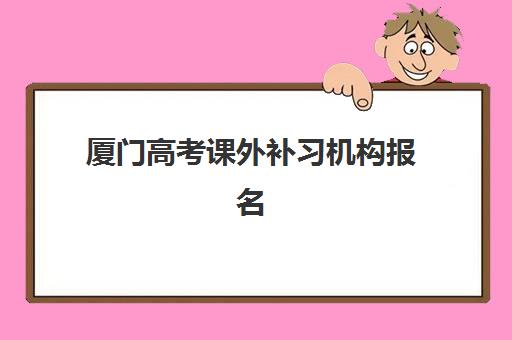 厦门高考课外补习机构报名确认时间表在哪看？2025年最新时间节点、查询渠道与报名流程全解析