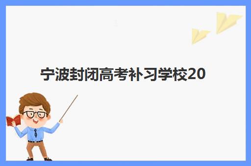 宁波封闭高考补习学校2025年分数线是多少？最新权威预测、查询方法与择校全指南