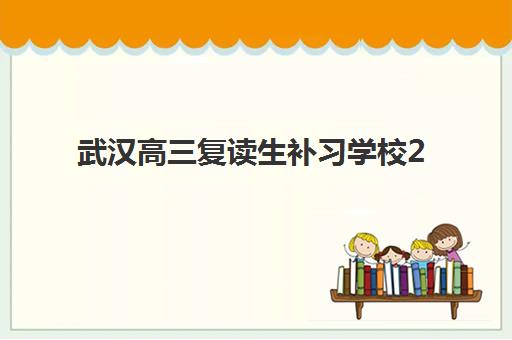 武汉高三复读生补习学校2025年时间是多少？最新权威招生时间轴、各校课程安排与科学备考全攻略