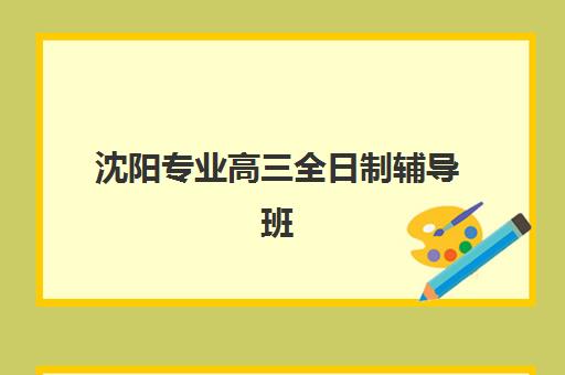 沈阳专业高三全日制辅导班辅导培训机构哪家好？封闭式集训营选择指南与实地考察建议