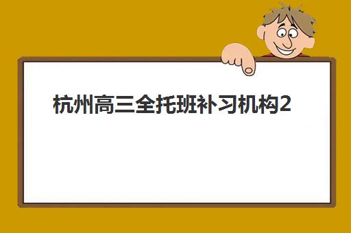杭州高三全托班补习机构2025年考点有哪些?最新考点分布详情、查询方法与择校指南解析 杭州高三全托班补习机构2025年考点有哪些?最新考点分布详情、查询方法与择校指南解析