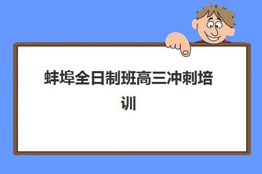 蚌埠全日制班高三冲刺培训机构费用多少？2025年最新收费明细表与性价比选择全攻略指南
