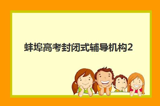蚌埠高考封闭式辅导机构2025培训哪个好？最新Top5排名、择校指南与成功案例深度解析