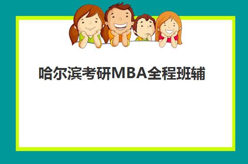 哈尔滨考研MBA全程班辅导机构排名榜前十名如何选？2025年最新榜单与择校全攻略
