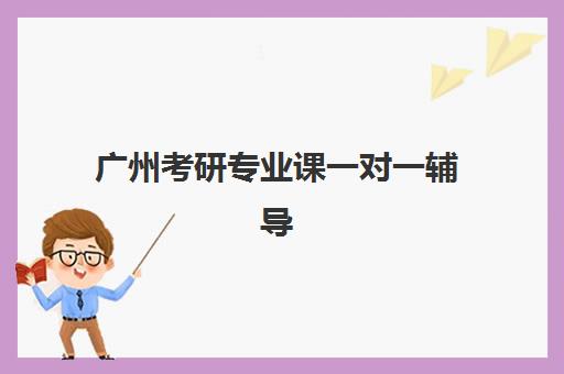 广州考研专业课一对一辅导集训营如何选？2025年十大机构课程特色、师资对比与择校指南