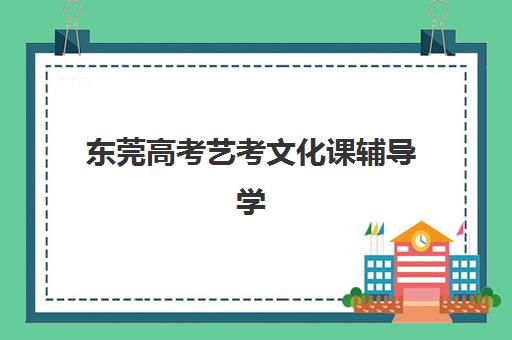 东莞高考艺考文化课辅导学校机构用户满意度报告如何解读？2025年最新数据、择校建议与成功案例全解析