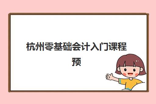 杭州零基础会计入门课程预报名考点在哪查？2025年最新考点查询方法、报名流程与备考指南全解析