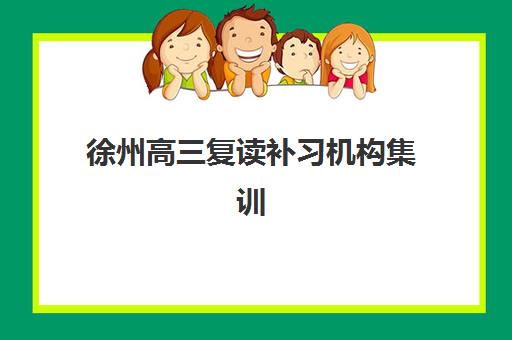 徐州高三复读补习机构集训营哪个比较好网如何查询？2025年最新权威排名、各校特色优势与科学择校全指南