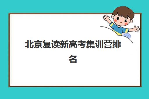 北京复读新高考集训营排名前十有哪些？2025年权威榜单、各机构特色与择校全指南