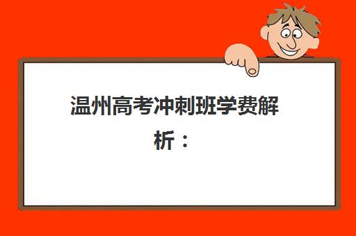 温州高考冲刺班学费解析：2025年全日制辅导班价格指南与省钱策略