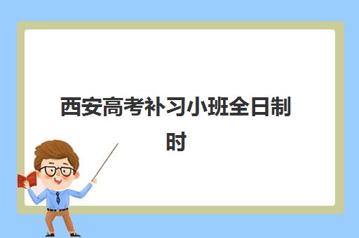 西安高考补习小班全日制时间2025具体时间如何查询？2025年最新日程表、备考规划与机构选择全指南