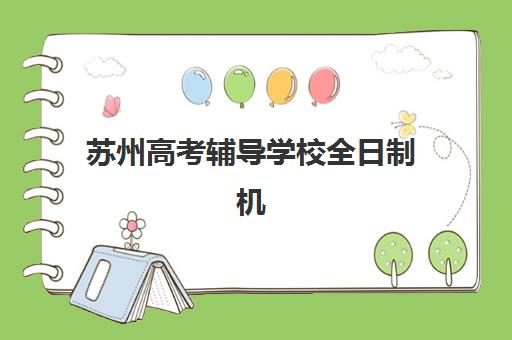 苏州高考辅导学校全日制机构发展指数TOP5如何查询？2025年权威评估标准与择校实战指南