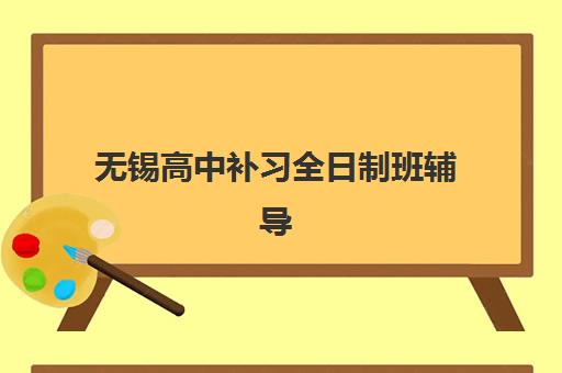 无锡高中补习全日制班辅导学校哪家好一点？2025年十大机构综合评测与科学择校指南