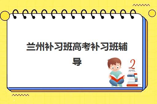 兰州补习班高考补习班辅导班学费一般多少钱？2025年最新费用明细、省钱技巧与择校指南全解析