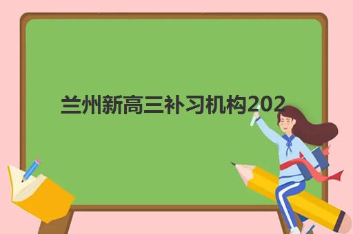 兰州新高三补习机构2025年报名时间表如何安排？最新时间节点与各机构费用全解析