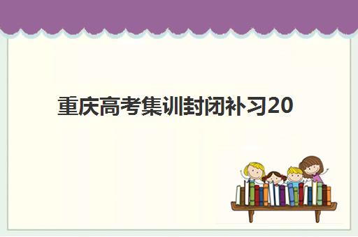 重庆高考集训封闭补习2025年分数线是多少？官方权威数据、历年对比分析及志愿填报全攻略
