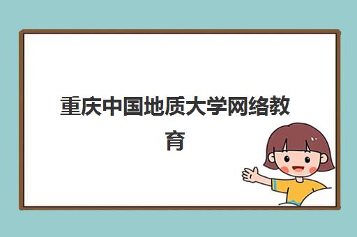 重庆中国地质大学网络教育课程2025年入学指南，报名条件与学习流程全解析