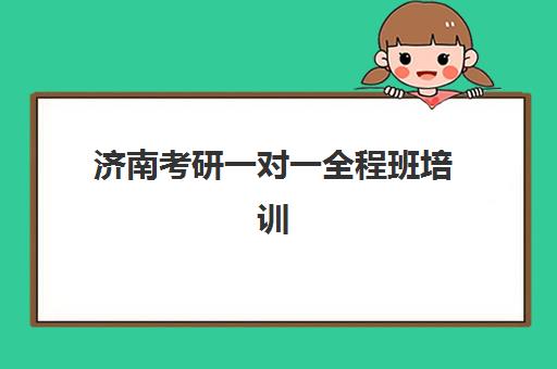 济南考研一对一全程班培训机构哪家好一点?2025年最新权威排名、择校标准与成功案例全解析 济南考研一对一全程班培训机构哪家好一点?2025年最新权威排名、择校标准与成功案例全解析