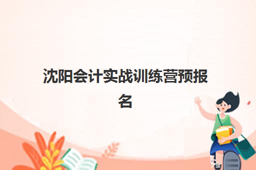 沈阳会计实战训练营预报名考点有哪些地方？2025年最新考点地址清单与5步报名全攻略