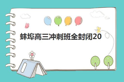 蚌埠高三冲刺班全封闭2025培训哪个好？最新权威TOP5排名、各校费用深度对比与科学择校全指南
