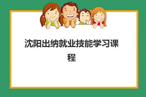 沈阳出纳就业技能学习课程现场确认需要什么材料？2025年最新材料清单、准备技巧与注意事项全指南