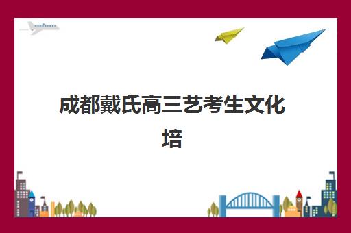 成都戴氏高三艺考生文化培训班收费价格多少钱？2025年收费标准全面解析与高性价比报读指南