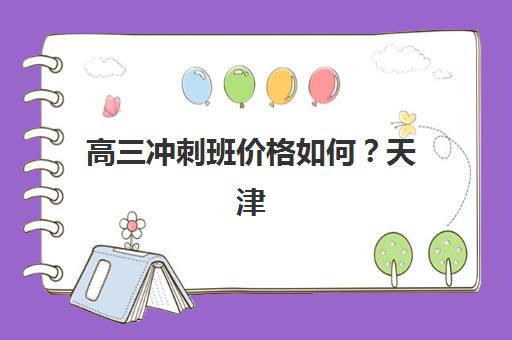 高三冲刺班价格如何？天津学大教育2025年收费明细与个性化报班指南全解析