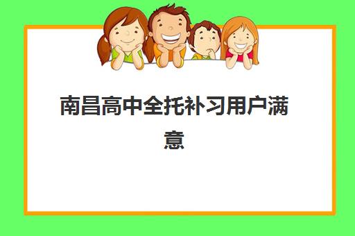 南昌高中全托补习用户满意度标杆机构如何选择？2025年最新权威数据、十大机构对比与家长择校避坑全攻略