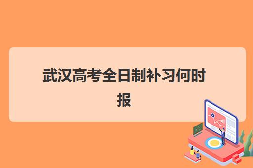 武汉高考全日制补习何时报名？2026年报名时间节点与完整流程指南