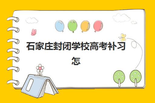 石家庄封闭学校高考补习怎么选？高满意度机构五大成功案例与择校指南