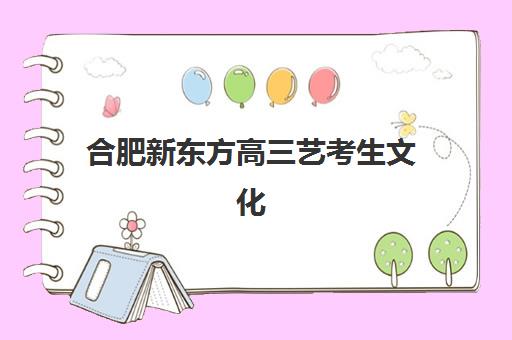 合肥新东方高三艺考生文化课集训班学费价格表？2025年收费详情全面解析与高性价比报班指南