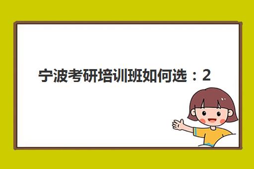 宁波考研培训班如何选：2025年最新课程对比与择校攻略