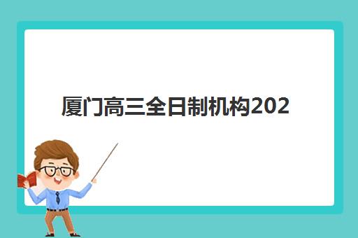 厦门高三暑期全日制小班报名时间及流程安排，2025年最新各机构详情汇总与择校指南