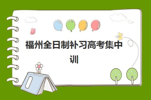 福州全日制补习高考集中训练营怎么样啊?2025年最新机构评测与科学择校全指南 福州全日制补习高考集中训练营怎么样啊?2025年最新机构评测与科学择校全指南