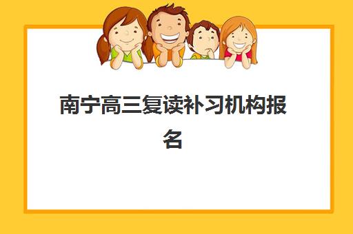 南宁高三复读补习机构报名时间及流程如何安排？2025年最新报名时间表、详细步骤与择校全指南