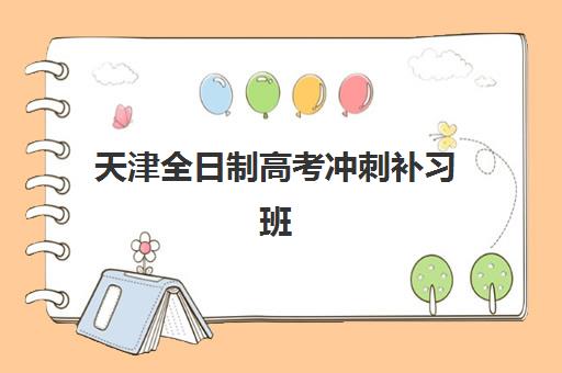 天津全日制高考冲刺补习班有哪些选择？2025年排名前十机构深度解析与择校指南