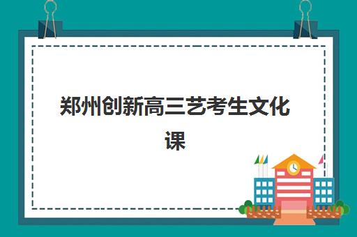 郑州创新高三艺考生文化课培训机构收费标准详解：2025年费用明细与高性价比报读指南