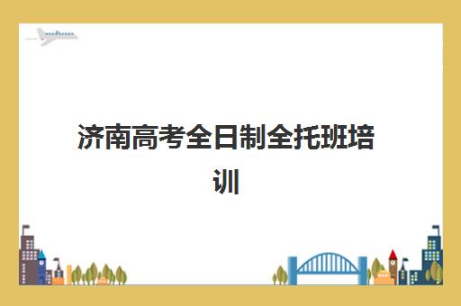 济南高考全日制全托班培训机构如何选？2025年五大关键维度与实地考察指南