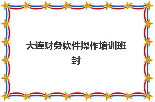 大连财务软件操作培训班封闭学校排名一览表如何查询？2025年权威榜单、择校策略与成功指南