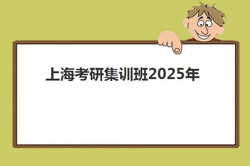 上海考研集训班2025年何时开班?最新时间表与各机构课程安排全解析 上海考研集训班2025年何时开班?最新时间表与各机构课程安排全解析