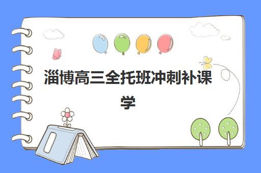 淄博高三全托班冲刺补课学校机构哪个比较好一点？2025年最新排名解析、择校标准与成功案例全攻略